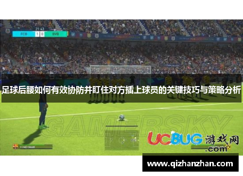 足球后腰如何有效协防并盯住对方插上球员的关键技巧与策略分析