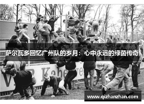 萨尔瓦多回忆广州队的岁月:心中永远的绿茵传奇